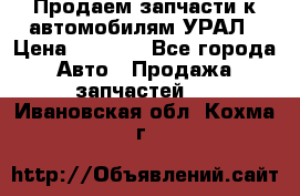 Продаем запчасти к автомобилям УРАЛ › Цена ­ 4 320 - Все города Авто » Продажа запчастей   . Ивановская обл.,Кохма г.